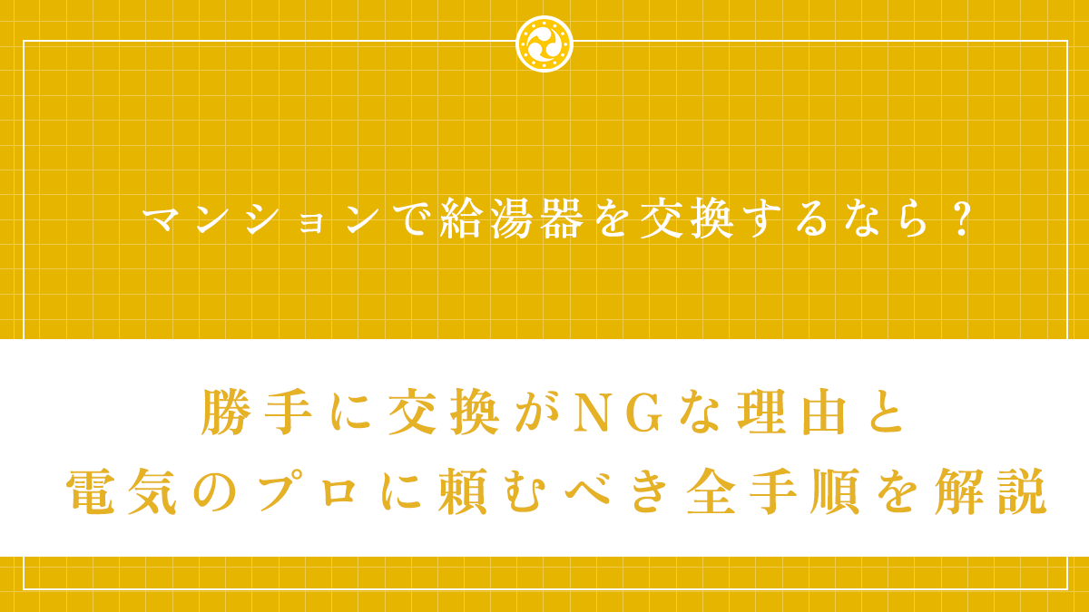 マンションで給湯器を交換するなら？勝手に交換がNGな理由と電気のプロに頼むべき全手順を解説